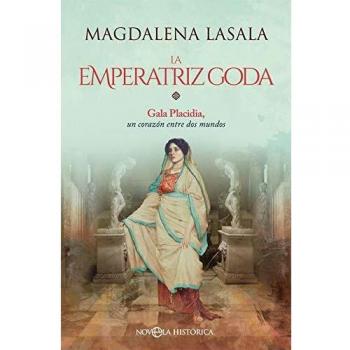 La emperatriz goda: Gala Placidia, un corazón entre dos mundos