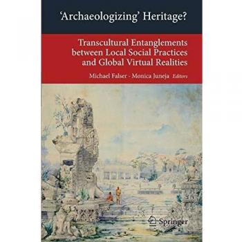 'Archaeologizing' Heritage?: Transcultural Entanglements between Local Social Practices and Global Virtual Realities