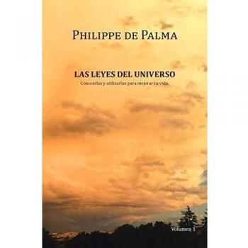 Las Leyes del Universo: Conócelo y Mejora Tu Vida con Philippe de Palma