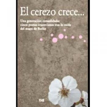 El cerezo crece... Una generación consolidada: cinco poetas cracovianos tras la caída del muro de Berlín: Antología Bilingüe Polaco- Español