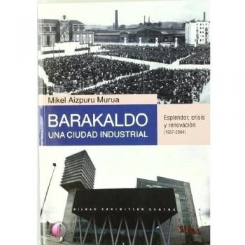 Barakaldo: una ciudad industrial. Esplendor, crisis y renovación