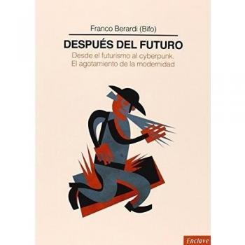 Después Del Futuro: Desde el futurismo al cyberpunk. El agotamiento de la modernidad