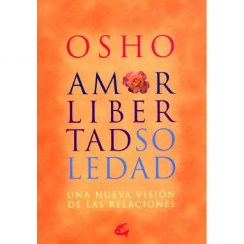 Amor, libertad y soledad : una nueva visión de las relaciónes: Una nueva visión de las relaciones