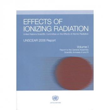 Effects of ionizing radiation: UNSCEAR 2006 Report: UNSCEAR 2006 report, Vol. 1: Report the General Assembly Scientific annexes A and B: United ... Assembly, with Scientific Annexes A and B