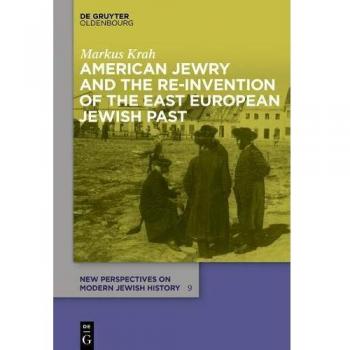 American Jewry and the Re-Invention of the East European Jewish Past