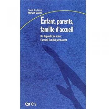 Enfant, parents, famille d'accueil un dispositif de soins - l'accueil familial permanent