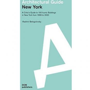 New York. A critic's guide to 100 iconic buildings in New York from 1999 to 2020. Architectural guide