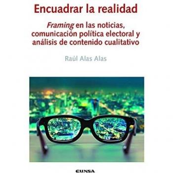Encuadrar La Realidad: Framing en las noticias, comunicación política electoral y análisis de contenido cualitativo