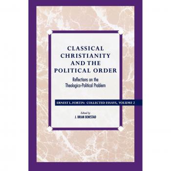 Classical Christianity and Political Order: Theologico-Political Reflections (Ernest L. Fortin Essays, Volume 2)