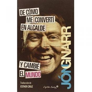 De Como Me Convertí En Alcalde Y Cambié El Mundo - Jon Gnarr