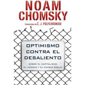Optimismo contra el desaliento: Sobre el capitalismo, el imperio y el cambio social - Noam Chomsky