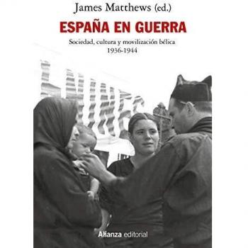 España en guerra: Sociedad, cultura y movilización bélica 1936-1944