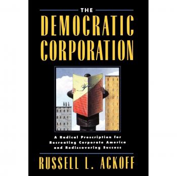 The Democratic Corporation: A Radical Prescription for Recreating Corporate America and Rediscovering Success