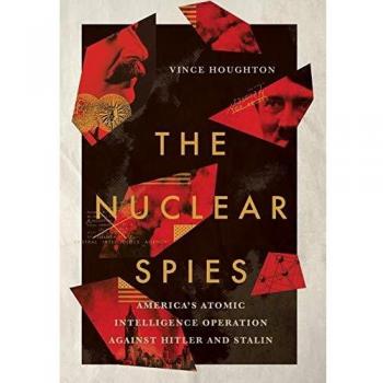 Nuclear Espionage: America's Atomic Intelligence Operations Against Hitler and Stalin by Vince Houghton