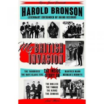 My British Invasion: The Inside Story on The Yardbirds, The Dave Clark Five, Manfred Mann, Herman's Hermits, The Hollies, The Troggs, The Kinks, The Zombies, and More