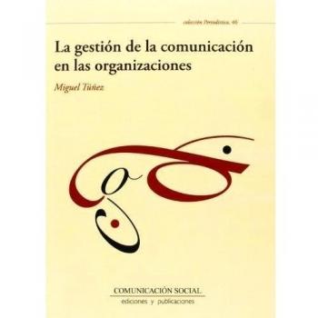 La gestión de la comunicación en las organizaciones: 46 - Túñez López, Miguel