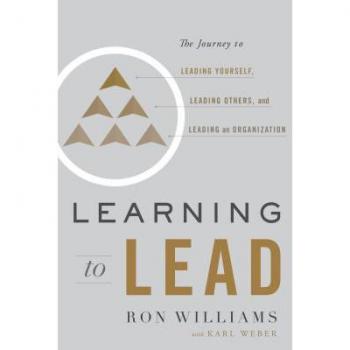 Learning to Lead: The Journey to Leading Yourself, Leading Others, and Leading an Organization