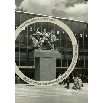 Socialist Internationalism in the Cold War: Exploring the Second World