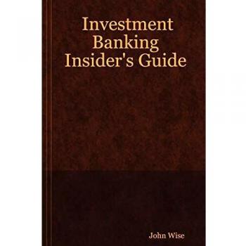 Comprehensive Investment Banking Guide: Insider Strategies and Insights by John Wise