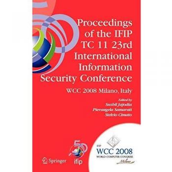 Proceedings of the IFIP TC 11 23rd International Information Security Conference: IFIP 20th World Computer Congress, IFIP SEC'08, September 7-10, ... in Information and Communication Technology)