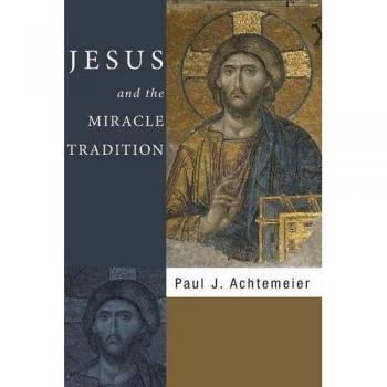 Jesus and the Miracle Tradition: Understanding Miracles in Biblical Context by Paul J. Achtemeier