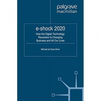 e-shock 2020: How the Digital Technology Revolution Is Changing Business and All Our Lives