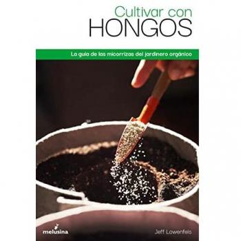 Cultivar con hongos: La guía de las micorrizas del jardinero orgánico