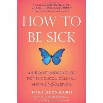 How to be Sick: A Buddhist-Inspired Guide for the Chronically Ill and Their Caregivers