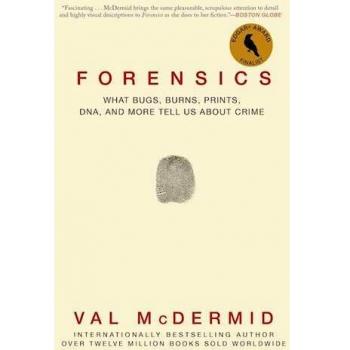 Forensics: What Bugs, Burns, Prints, Dna, and More Tell Us about Crime