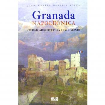 Granada Napoleónica. Ciudad, arquitectura y patrimonio