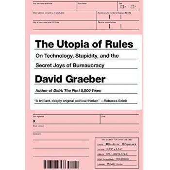 The Utopia Of Rules: On Technology, Stupidity and the Secret Joys of Bureaucracy