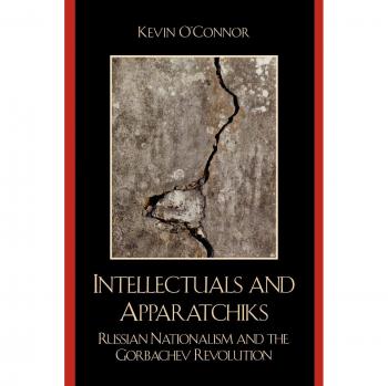 Intellectuals and Apparatchiks: Russian Nationalism and the Gorbachev Revolution - Kevin C. O'Connor, Lexington Books Edition