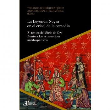 La Leyenda Negra en el crisol de la comedia : el teatro del Siglo de Oro frente a los estereotipos antihispánicos