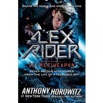 Alex Rider: Secret Weapon: Seven Untold Adventures from the Life of a Teenaged Spy