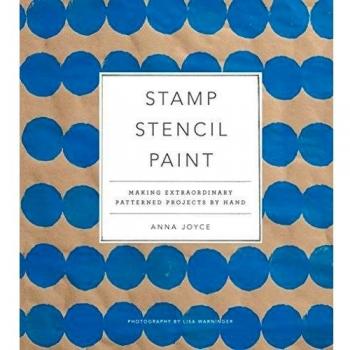 Stamp Stencil Paint: Making Extraordinary Patterned Projects by Hand