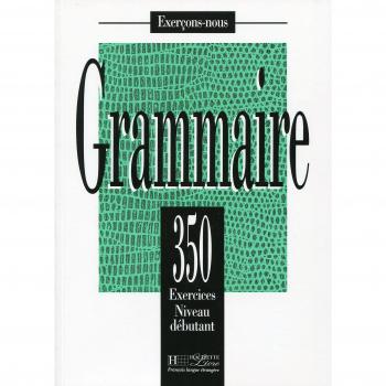 350 Exercices. Grammaire. Niveau Débutant: 350 exercices de grammaire - livre de l'eleve - niveau de