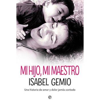 Mi hijo, mi maestro: Una historia de amor y dolor jamás contada - Isabel Gemio