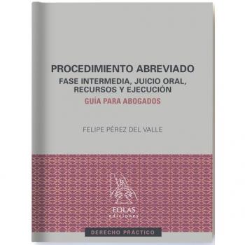 PROCEDIMIENTO ABREVIADO: FASE INTERMEDIA, JUICIO ORAL, RECURSOS Y EJECUCIÓN. GUÍA PARA ABOGADOS