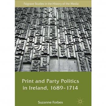 Print and Party Politics in Ireland, 1689-1714