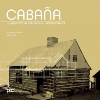 Cabañas: De arquitectura vernácula a contemporanea/ From a vernacular architecture to contemporary