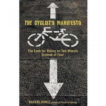 The Cyclist's Manifesto: The Case for Riding on Two Wheels Instead of Four