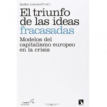 El Triunfo De Las Ideas Fracasadas: Modelos europeos del capitalismo en la crisis
