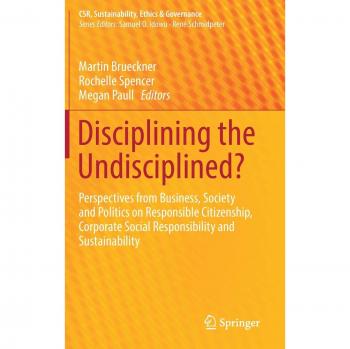 Disciplining the Undisciplined?: Perspectives from Business, Society and Politics on Responsible Citizenship, Corporate Social Responsibility and ...