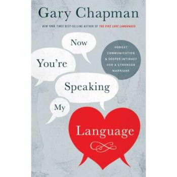 Now You're Speaking My Language PB: Honest Communication and Deeper Intimacy for a Stronger Marriage
