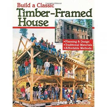 Build a Classic Timber-Framed House: Planning & Design/Traditional Materials/Affordable Methods