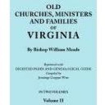 Virginia's Historical Churches and Genealogy Guide: Volume II - Reprinted Edition with Index by Bishop William Meade and Jennings Cropper Wise