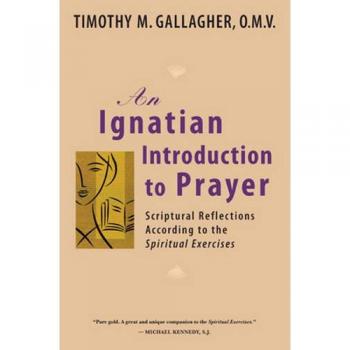 An Ignatian Introduction to Prayer: Scriptural Reflections According to the Spiritual Exercises
