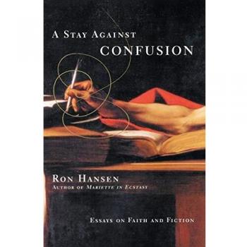 A Stay Against Confusion: Faith and Fiction Essays by Ron Hansen