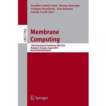 Membrane Computing: 13th International Conference, CMC 2012, Budapest, Hungary, August 28-31, 2012, Revised Selected Papers: 7762