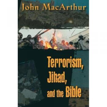 Terrorism, Jihad, and the Bible: Biblical Insights on Contemporary Terrorism by John F. MacArthur